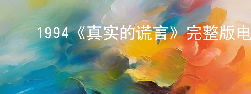 ﻿蔡娟丽的动漫综艺大全,﻿1994《真实的谎言》完整版电影/在线观看/百度云-美剧天堂